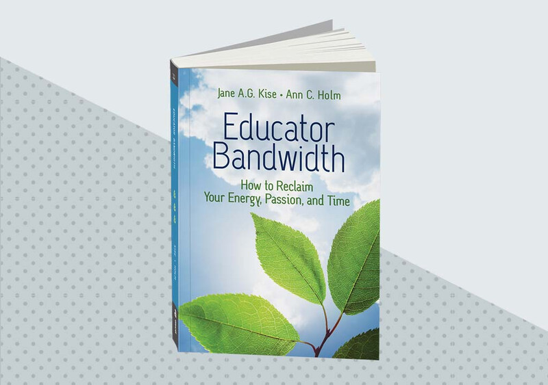 Educator Bandwidth: How to Reclaim Your Energy, Passion, and Time