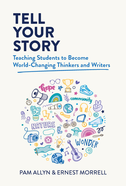 Tell Your Story: Teaching Students to Become World-Changing Thinkers and Writers
