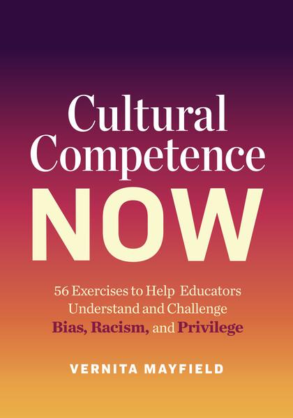 Book banner image for Cultural Competence Now: 56 Exercises to Help Educators Understand and Challenge Bias, Racism, and Privilege