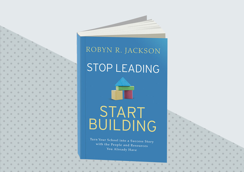 Stop Leading, Start Building: Turn Your School into a Success Story with the People and Resources You Already Have